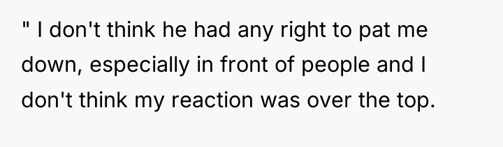 " I don't think he had any right to pat...