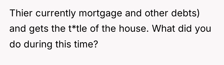 Thier currently mortgage and other debts) and gets the t*tle...