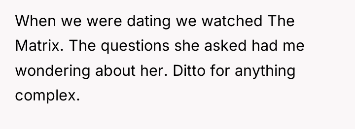 When we were dating we watched The Matrix. The questions...