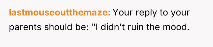 lastmouseoutthemaze Your reply to your parents should be: "I didn't...