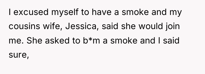 I excused myself to have a smoke and my cousins...