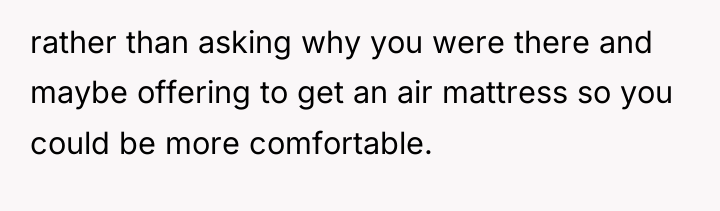 rather than asking why you were there and maybe offering...