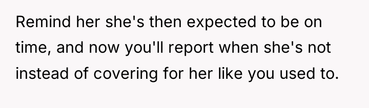 Remind her she's then expected to be on time, and...