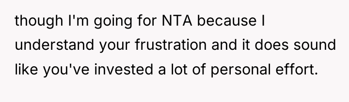 though I'm going for NTA because I understand your frustration...