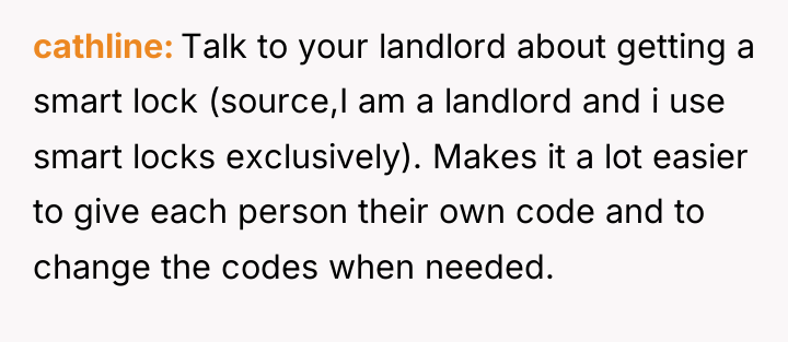 cathline Talk to your landlord about getting a smart lock...
