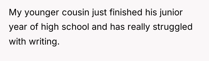 My younger cousin just finished his junior year of high...