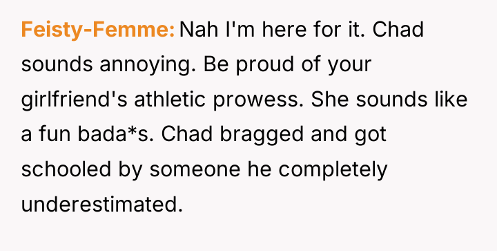 Feisty-Femme Nah I'm here for it. Chad sounds annoying. Be...