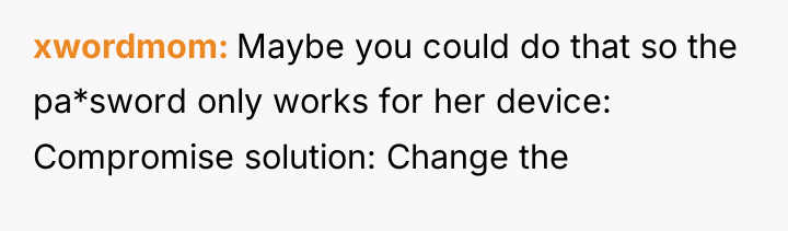 xwordmom Maybe you could do that so the pa*sword only...