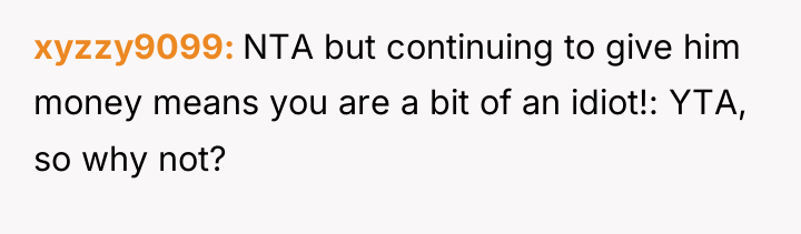 xyzzy9099 NTA but continuing to give him money means you...