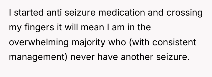 I started anti seizure medication and crossing my fingers it...