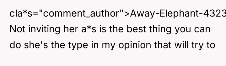 cla*s="comment_author">Away-Elephant-4323: Not inviting her a*s is the best thing you...