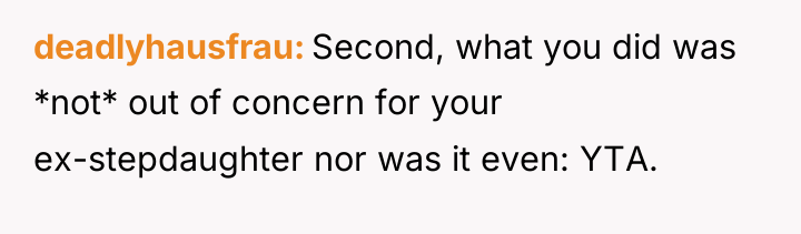 deadlyhausfrau Second, what you did was *not* out of concern...