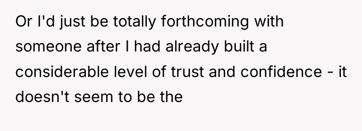 Or I'd just be totally forthcoming with someone after I...