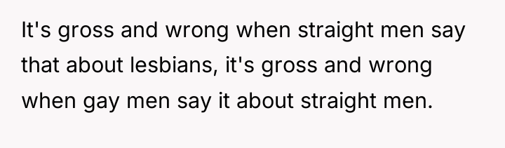 It's gross and wrong when straight men say that about...