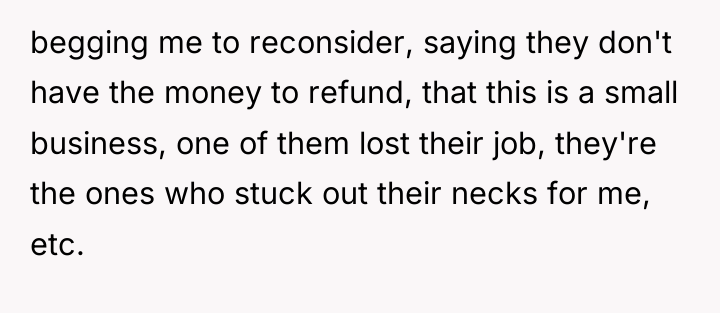 begging me to reconsider, saying they don't have the money...