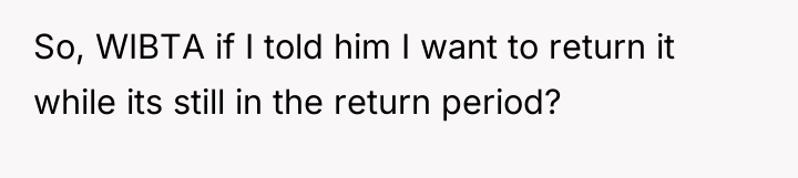 So, WIBTA if I told him I want to return...