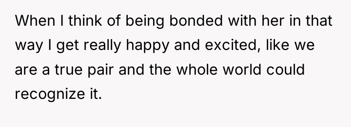 When I think of being bonded with her in that...
