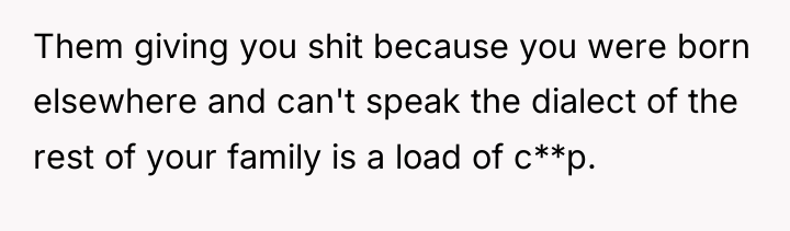 Them giving you shit because you were born elsewhere and...