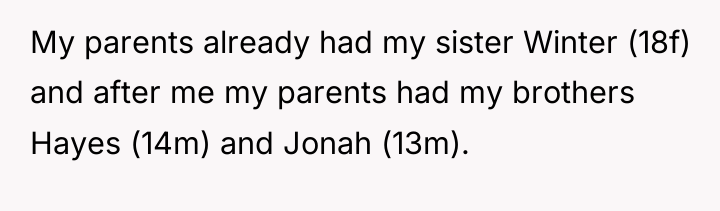 My parents already had my sister Winter (18f) and after...