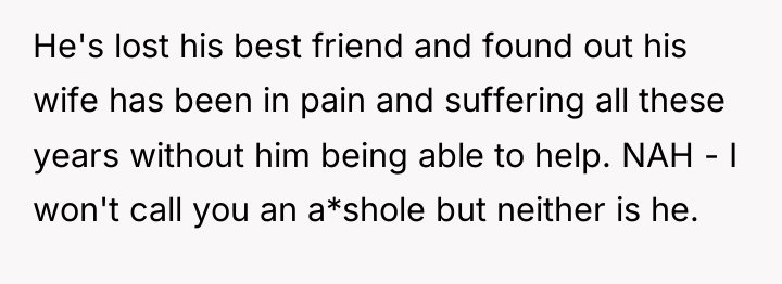 He's lost his best friend and found out his wife...