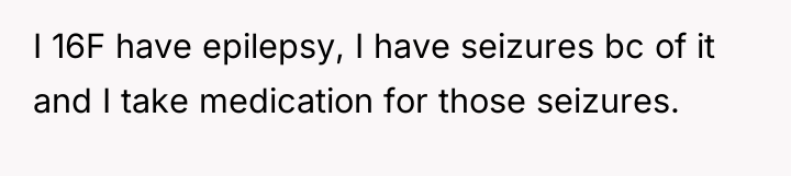 I 16F have epilepsy, I have seizures bc of it...