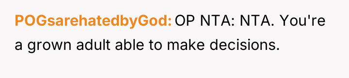 POGsarehatedbyGod OP NTA: NTA. You're a grown adult able to...