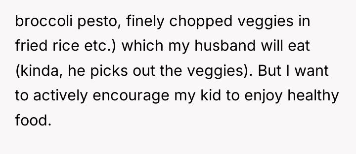 broccoli pesto, finely chopped veggies in fried rice etc.) which...