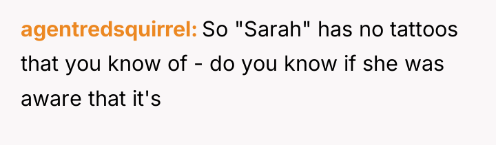 agentredsquirrel So "Sarah" has no tattoos that you know of...