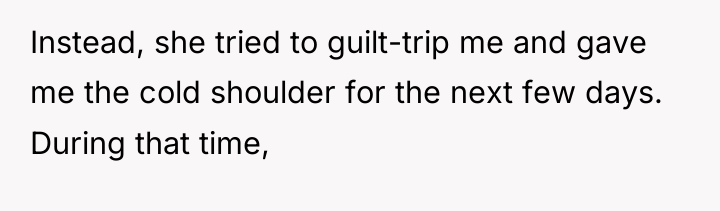 Instead, she tried to guilt-trip me and gave me the...