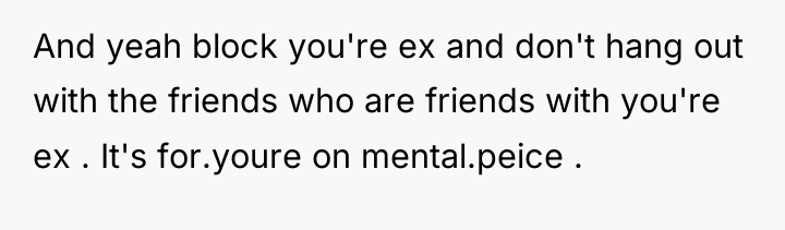 And yeah block you're ex and don't hang out with...
