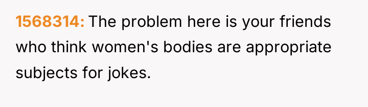 1568314 The problem here is your friends who think women's...