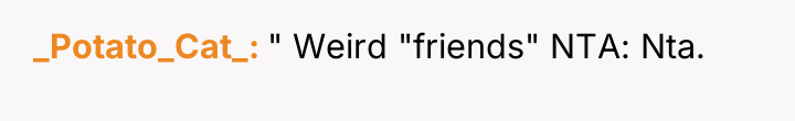 _Potato_Cat_ " Weird "friends" NTA: Nta.