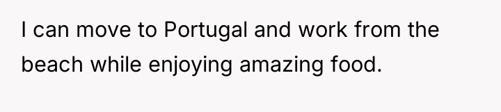 I can move to Portugal and work from the beach...