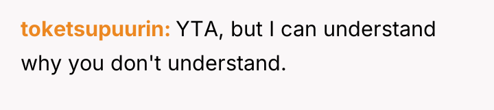 toketsupuurin YTA, but I can understand why you don't understand.