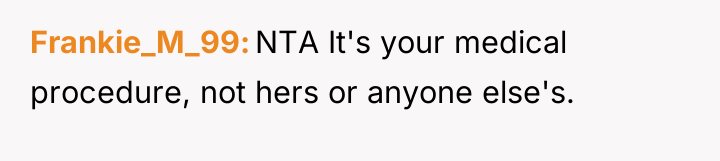 Frankie_M_99 NTA It's your medical procedure, not hers or anyone...