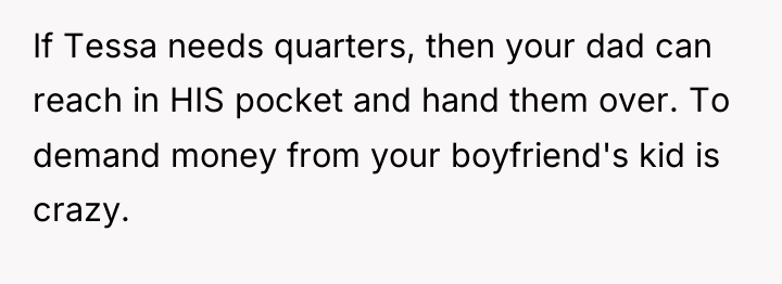 If Tessa needs quarters, then your dad can reach in...
