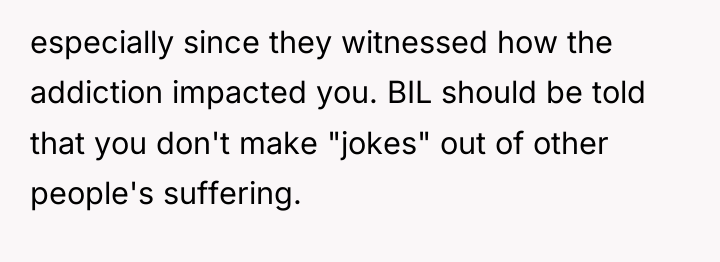 especially since they witnessed how the addiction impacted you. BIL...