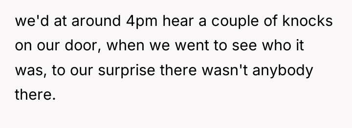 we'd at around 4pm hear a couple of knocks on...