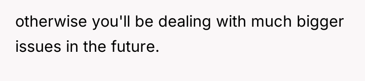 otherwise you'll be dealing with much bigger issues in the...