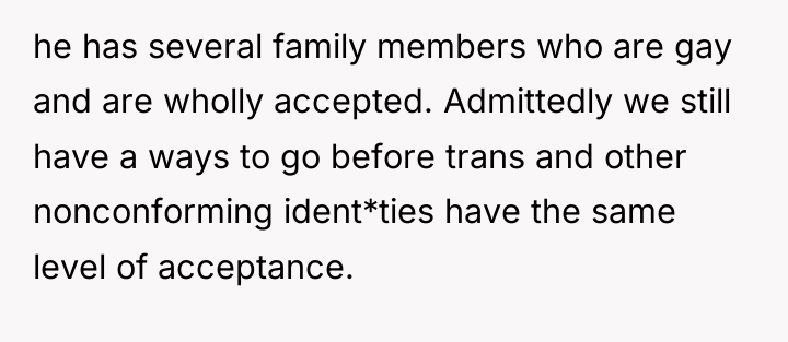 he has several family members who are gay and are...