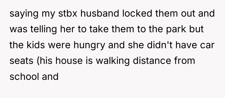 saying my stbx husband locked them out and was telling...