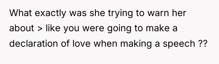 What exactly was she trying to warn her about >...