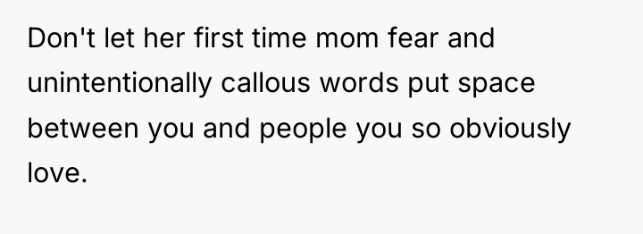 Don't let her first time mom fear and unintentionally callous...