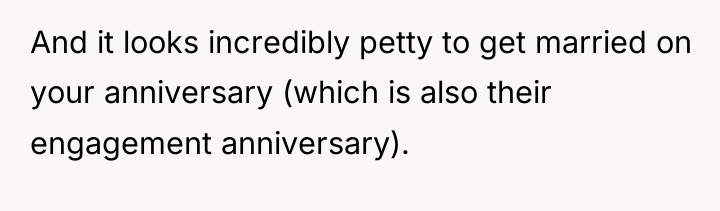 And it looks incredibly petty to get married on your...
