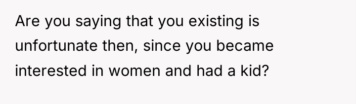 Are you saying that you existing is unfortunate then, since...