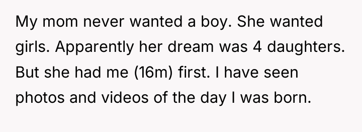 My mom never wanted a boy. She wanted girls. Apparently...
