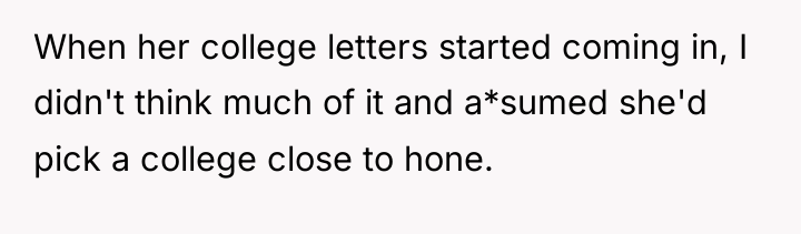 When her college letters started coming in, I didn't think...
