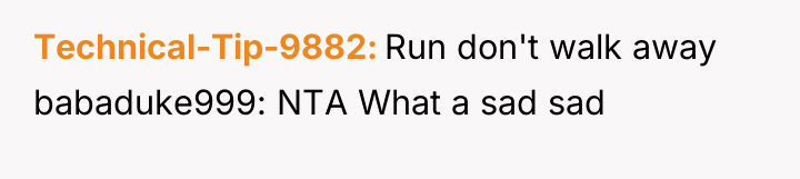 Technical-Tip-9882 Run don't walk away babaduke999: NTA What a sad...