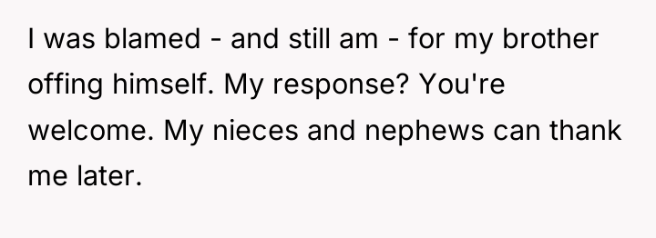 I was blamed - and still am - for my...
