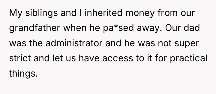My siblings and I inherited money from our grandfather when...